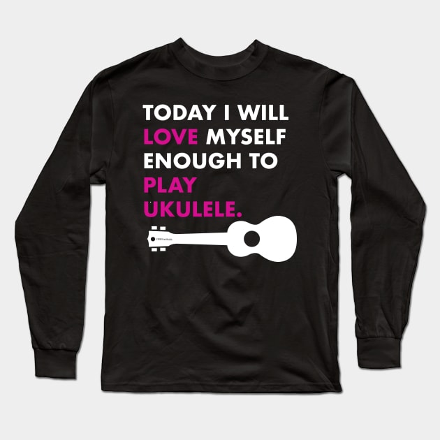 Love Myself Enough Ukulele Long Sleeve T-Shirt by Sara Howard